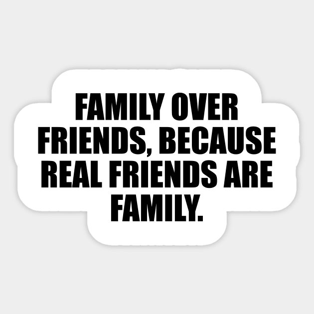 Family over friends, because real friends are family Sticker by It'sMyTime